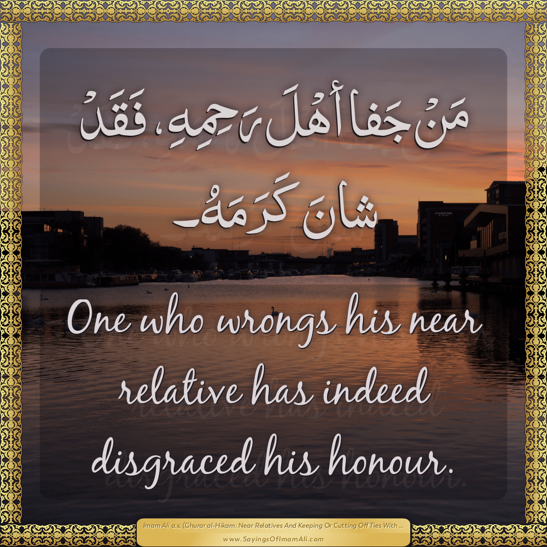 One who wrongs his near relative has indeed disgraced his honour.